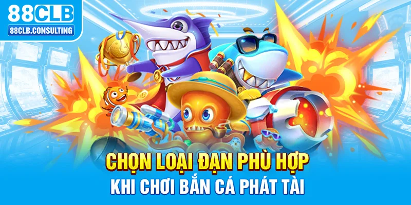 Chọn loại đạn phù hợp khi chơi Bắn Cá Phát Tài