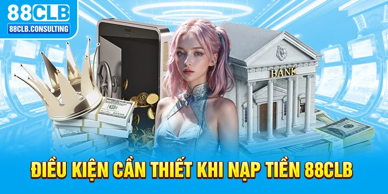 Điều kiện cần thiết khi nạp tiền 88CLB