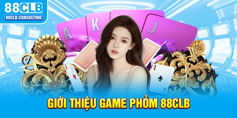 Giới thiệu game Phỏm 88CLB