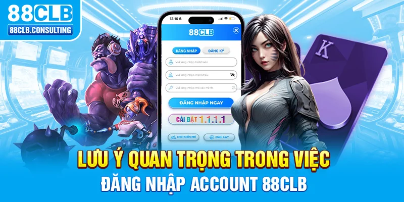 Lưu ý quan trọng trong việc đăng nhập account 88CLB