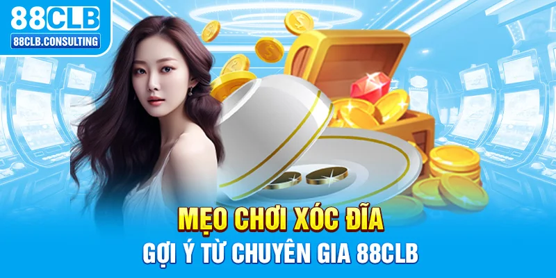 Mẹo chơi Xóc Đĩa gợi ý từ chuyên gia 88CLB