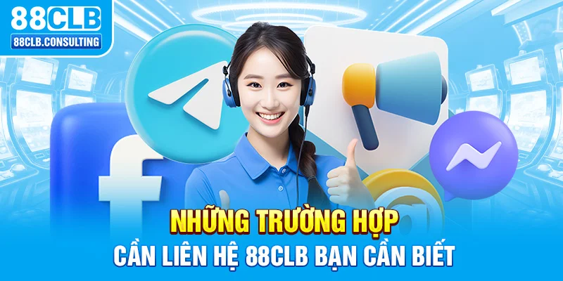 Những trường hợp cần liên hệ 88CLB bạn cần biết