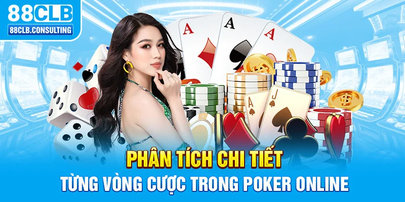 Phân tích chi tiết từng vòng cược trong Poker online