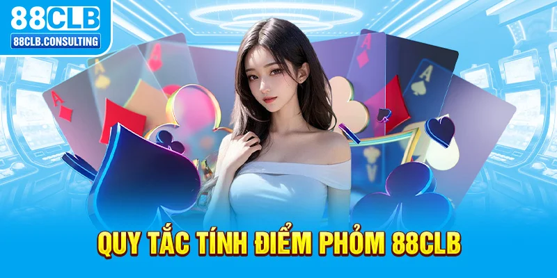 Quy tắc tính điểm Phỏm 88CLB