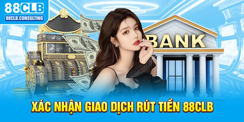 Xác nhận giao dịch rút tiền 88CLB